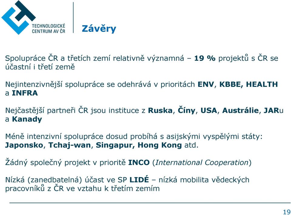 intenzivní spolupráce dosud probíhá s asijskými vyspělými státy: Japonsko, Tchaj-wan, Singapur, Hong Kong atd.
