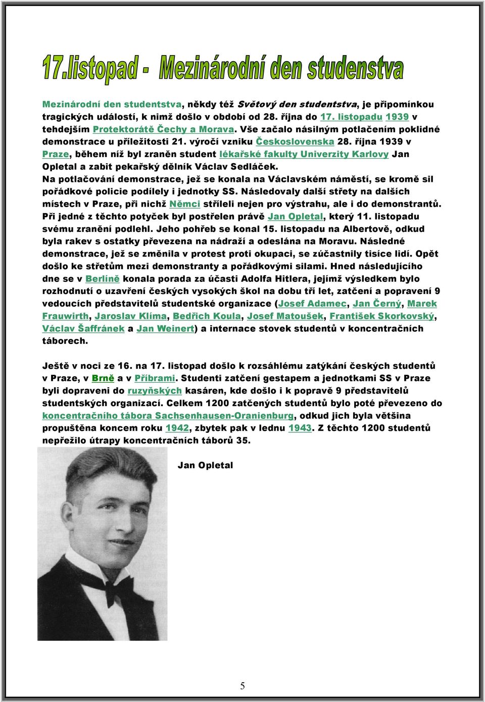 října 1939 v Praze, během níž byl zraněn student lékařské fakulty Univerzity Karlovy Jan Opletal a zabit pekařský dělník Václav Sedláček.