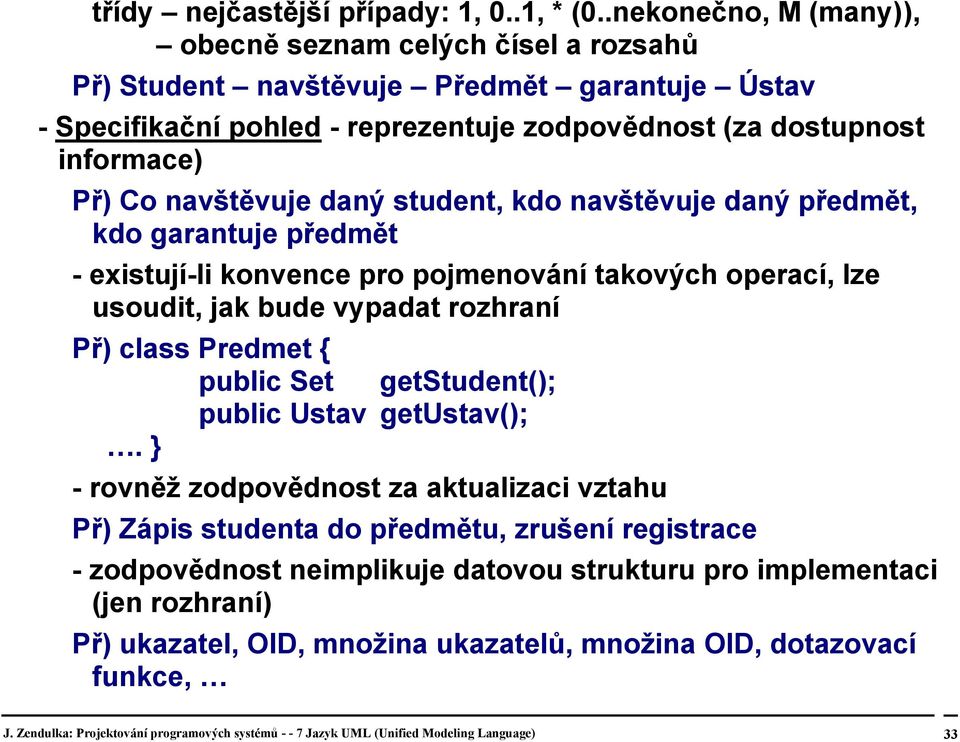 informace) Př) Co navštěvuje daný student, kdo navštěvuje daný předmět, kdo garantuje předmět - existují-li konvence pro pojmenování takových operací, lze usoudit, jak bude