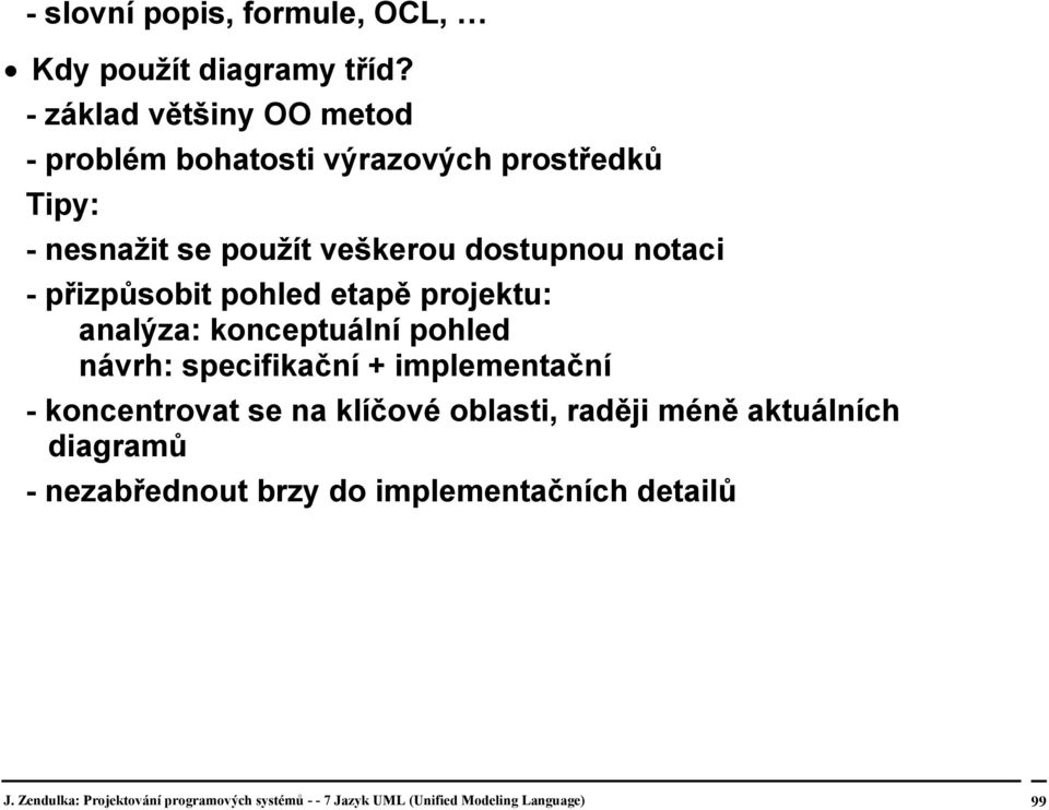 veškerou dostupnou notaci - přizpůsobit pohled etapě projektu: analýza: konceptuální pohled návrh: