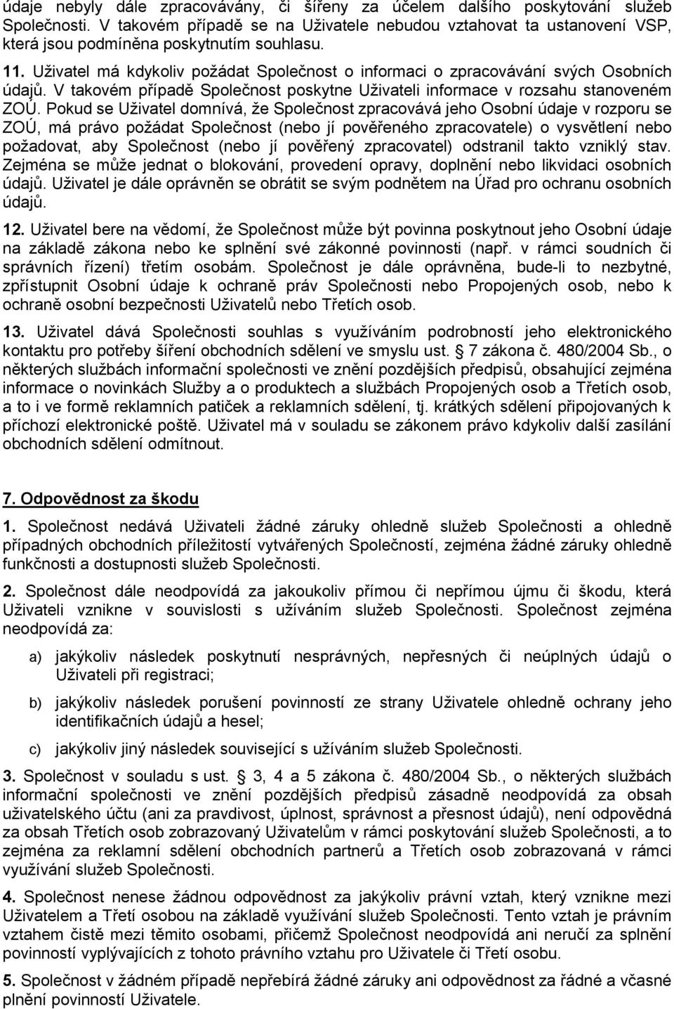 Uživatel má kdykoliv požádat Společnost o informaci o zpracovávání svých Osobních údajů. V takovém případě Společnost poskytne Uživateli informace v rozsahu stanoveném ZOÚ.