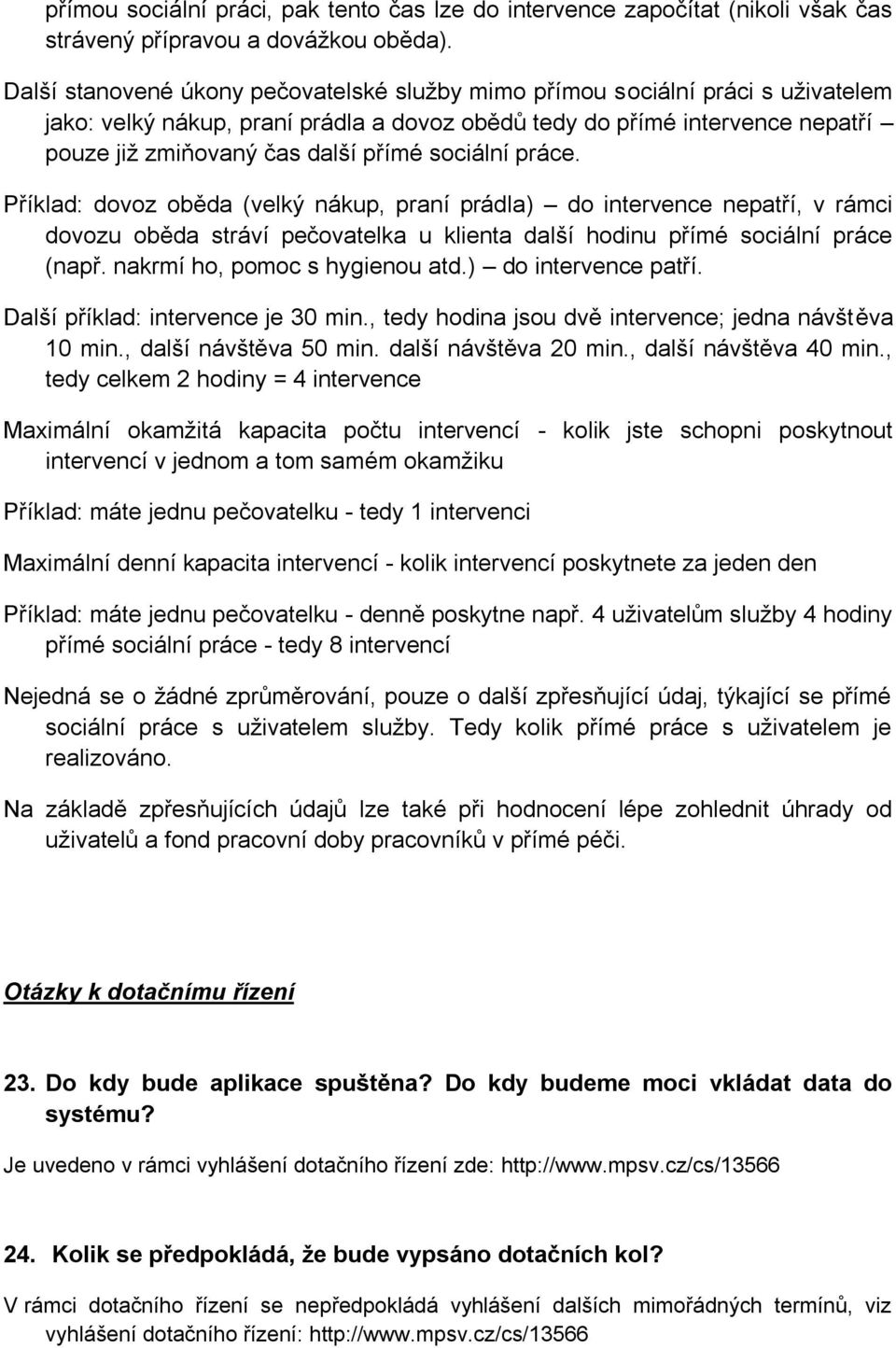 sociální práce. Příklad: dovoz oběda (velký nákup, praní prádla) do intervence nepatří, v rámci dovozu oběda stráví pečovatelka u klienta další hodinu přímé sociální práce (např.