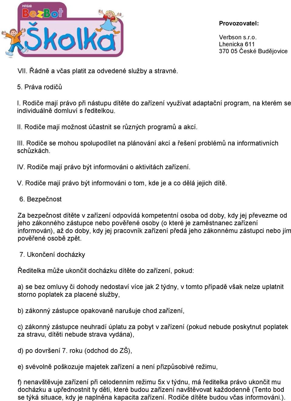 Rodiče mají právo být informováni o aktivitách zařízení. V. Rodiče mají právo být informováni o tom, kde je a co dělá jejich dítě. 6.