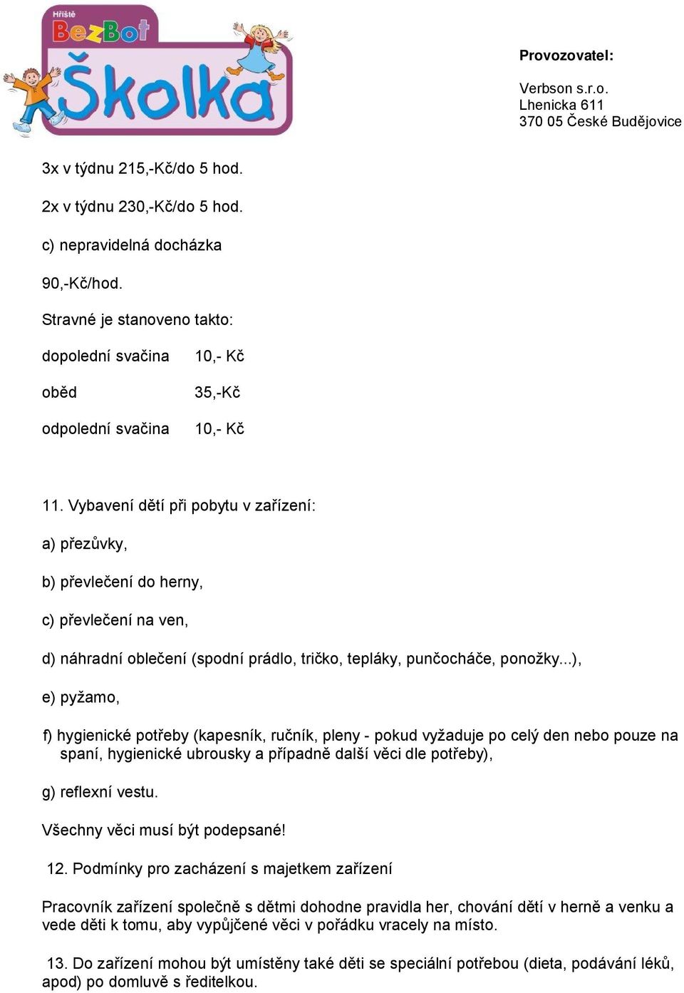 ..), e) pyžamo, f) hygienické potřeby (kapesník, ručník, pleny - pokud vyžaduje po celý den nebo pouze na spaní, hygienické ubrousky a případně další věci dle potřeby), g) reflexní vestu.