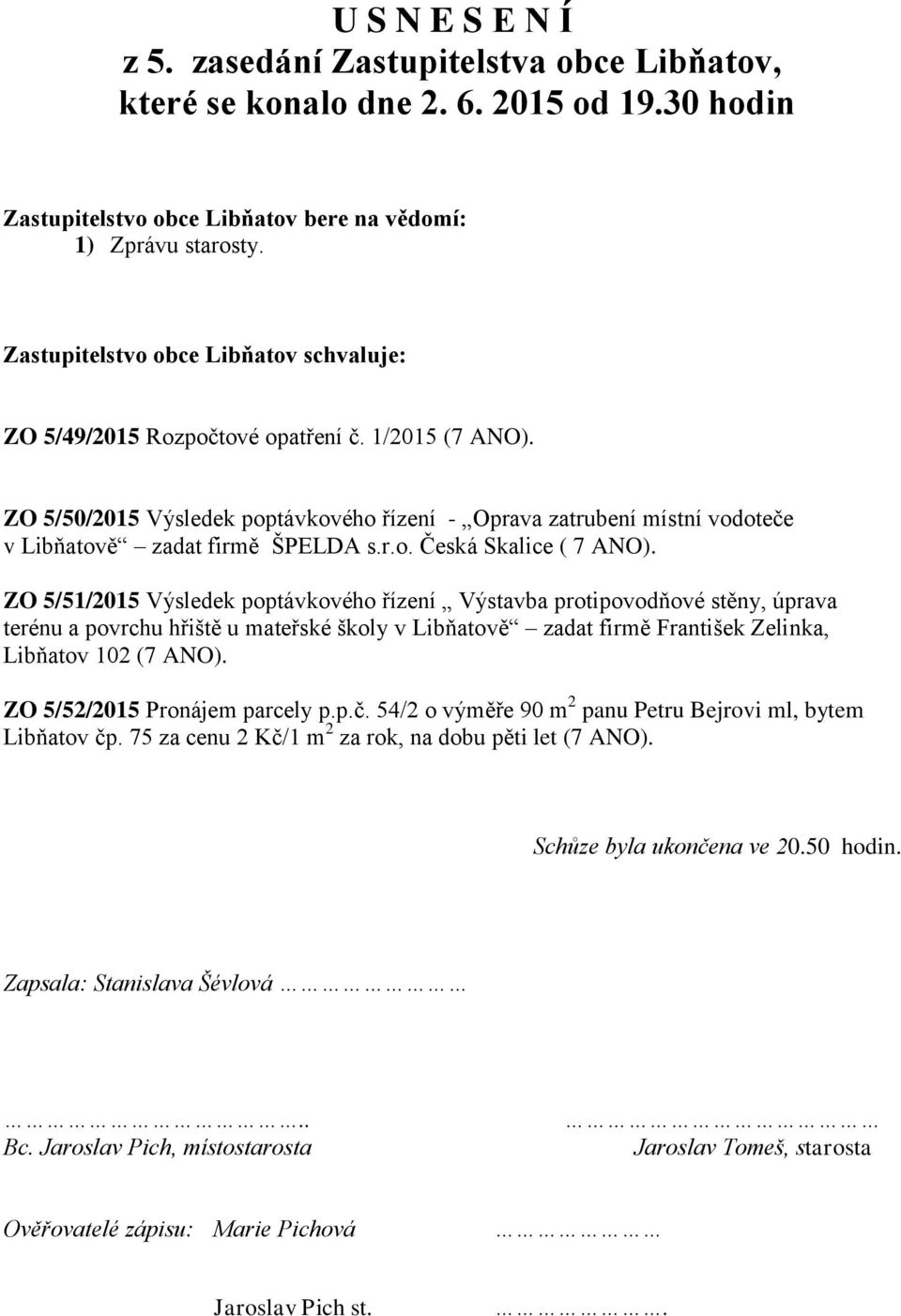 ZO 5/50/2015 Výsledek poptávkového řízení - Oprava zatrubení místní vodoteče v Libňatově zadat firmě ŠPELDA s.r.o. Česká Skalice ( 7 ANO).