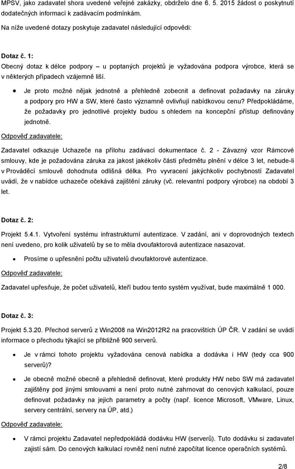 1: Obecný dotaz k délce podpory u poptaných projektů je vyžadována podpora výrobce, která se v některých případech vzájemně liší.