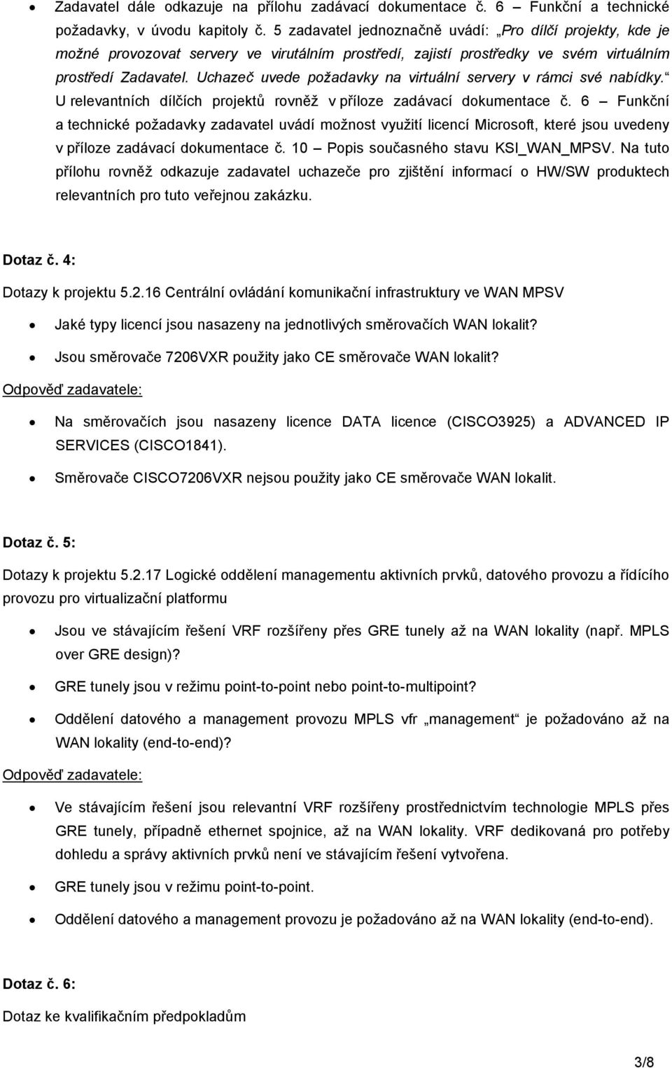 Uchazeč uvede požadavky na virtuální servery v rámci své nabídky. U relevantních dílčích projektů rovněž v příloze zadávací dokumentace č.