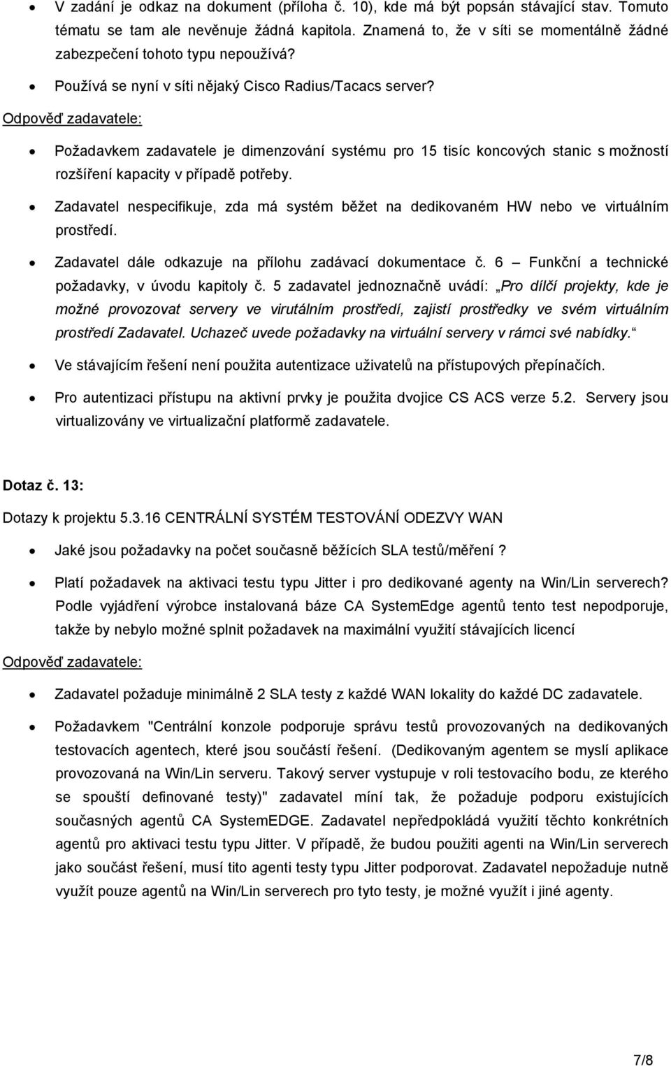 Požadavkem zadavatele je dimenzování systému pro 15 tisíc koncových stanic s možností rozšíření kapacity v případě potřeby.