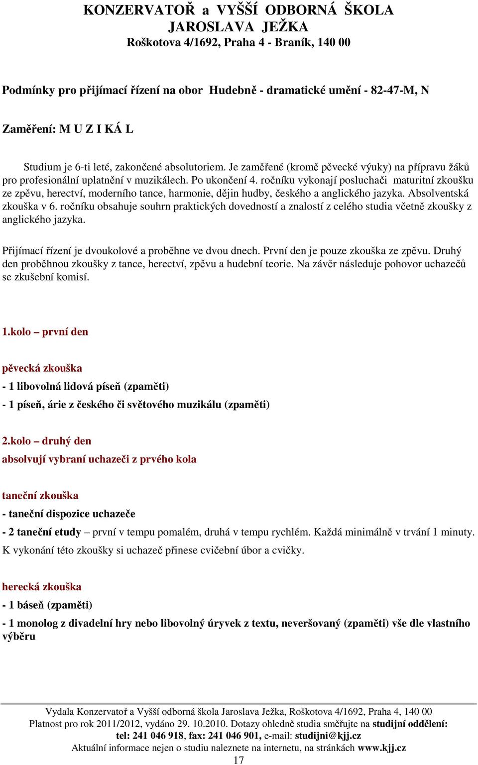 ročníku vykonají posluchači maturitní zkoušku ze zpěvu, herectví, moderního tance, harmonie, dějin hudby, českého a anglického jazyka. Absolventská zkouška v 6.