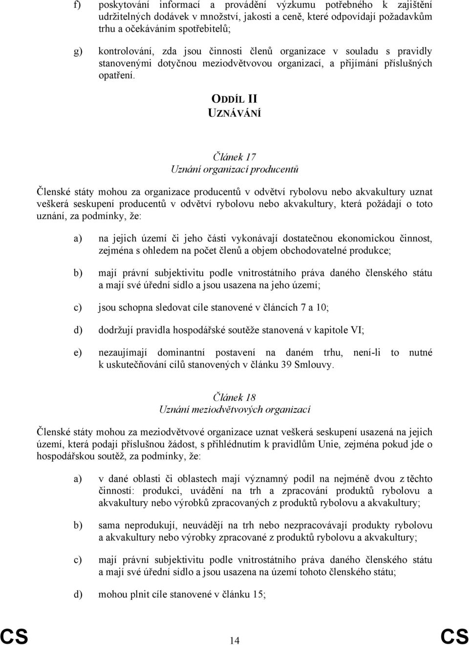 ODDÍL II UZNÁVÁNÍ Článek 17 Uznání organizací producentů Členské státy mohou za organizace producentů v odvětví rybolovu nebo akvakultury uznat veškerá seskupení producentů v odvětví rybolovu nebo