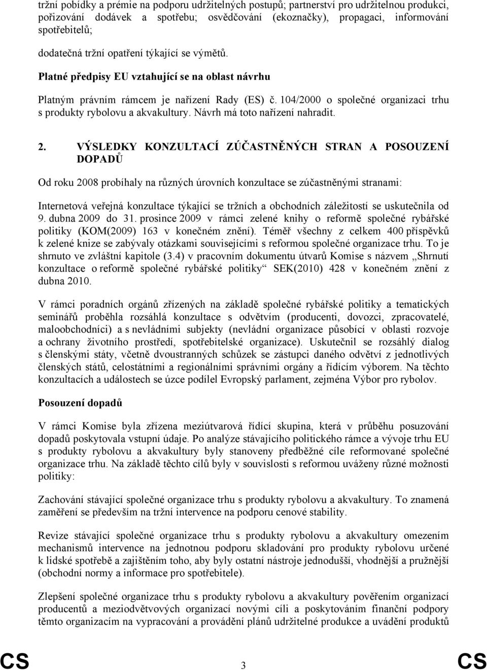 104/2000 o společné organizaci trhu s produkty rybolovu a akvakultury. Návrh má toto nařízení nahradit. 2.