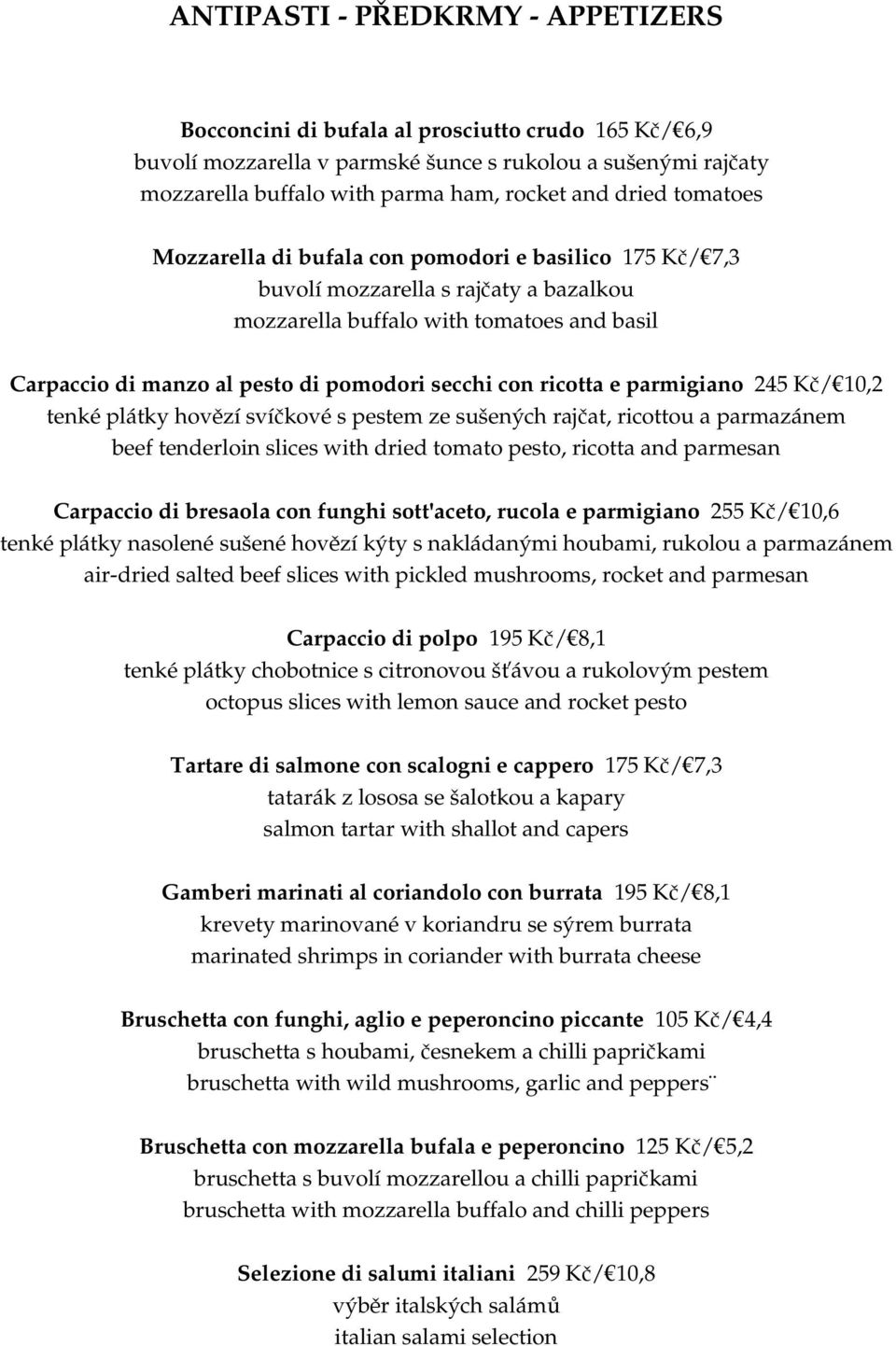 secchi con ricotta e parmigiano 245 Kč/ 10,2 tenké plátky hovězí svíčkové s pestem ze sušených rajčat, ricottou a parmazánem beef tenderloin slices with dried tomato pesto, ricotta and parmesan