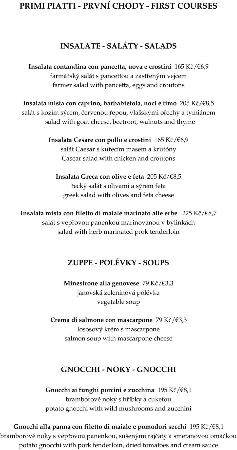 walnuts and thyme Insalata Cesare con pollo e crostini 165 Kč/ 6,9 salát Caesar s kuřecím masem a krutóny Casear salad with chicken and croutons Insalata Greca con olive e feta 205 Kč/ 8,5 řecký
