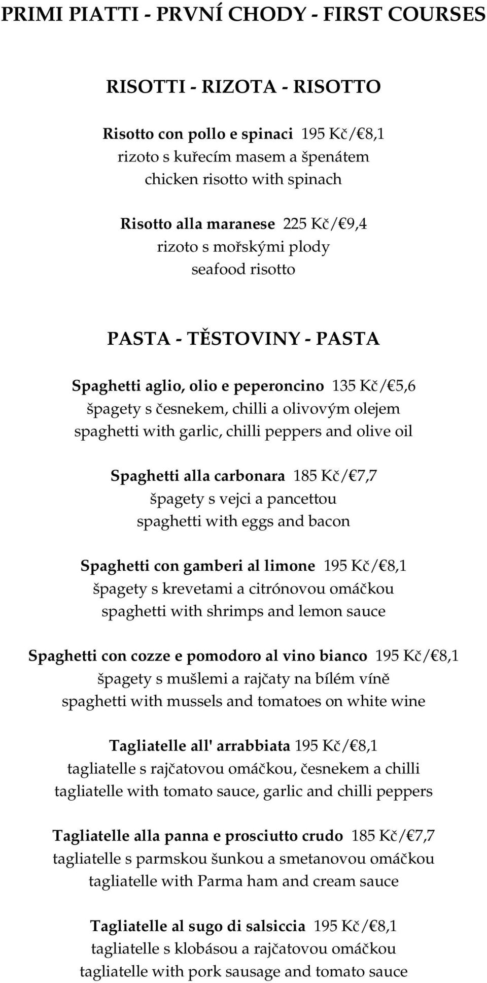peppers and olive oil Spaghetti alla carbonara 185 Kč/ 7,7 špagety s vejci a pancettou spaghetti with eggs and bacon Spaghetti con gamberi al limone 195 Kč/ 8,1 špagety s krevetami a citrónovou