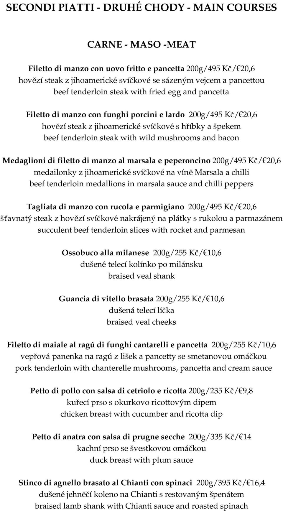 mushrooms and bacon Medaglioni di filetto di manzo al marsala e peperoncino 200g/495 Kč/ 20,6 medailonky z jihoamerické svíčkové na víně Marsala a chilli beef tenderloin medallions in marsala sauce