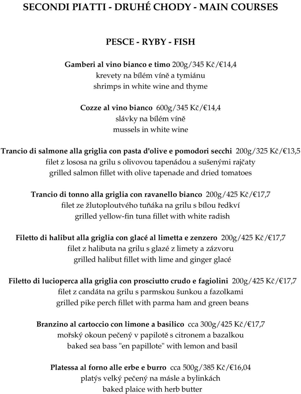 sušenými rajčaty grilled salmon fillet with olive tapenade and dried tomatoes Trancio di tonno alla griglia con ravanello bianco 200g/425 Kč/ 17,7 filet ze žlutoploutvého tuňáka na grilu s bílou