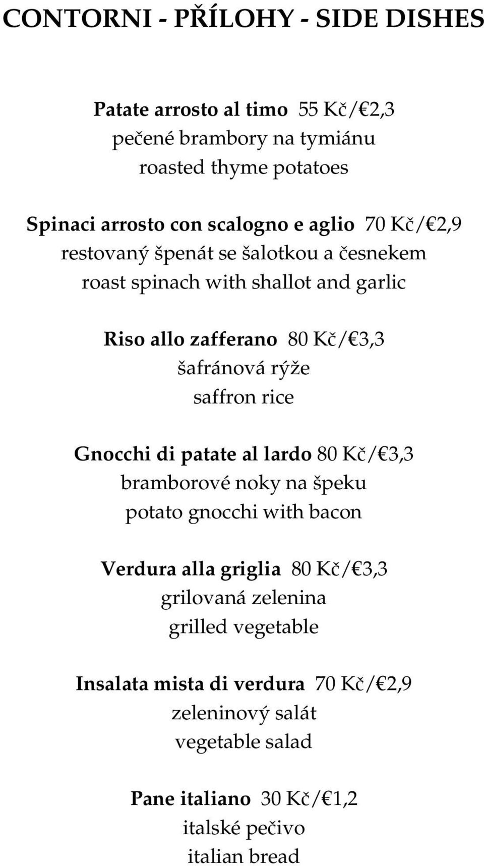 saffron rice Gnocchi di patate al lardo 80 Kč/ 3,3 bramborové noky na špeku potato gnocchi with bacon Verdura alla griglia 80 Kč/ 3,3 grilovaná
