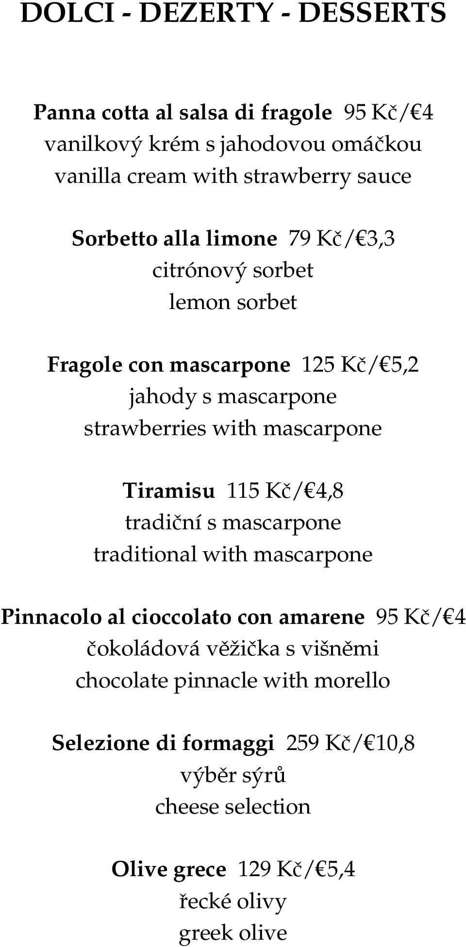 mascarpone Tiramisu 115 Kč/ 4,8 tradiční s mascarpone traditional with mascarpone Pinnacolo al cioccolato con amarene 95 Kč/ 4 čokoládová