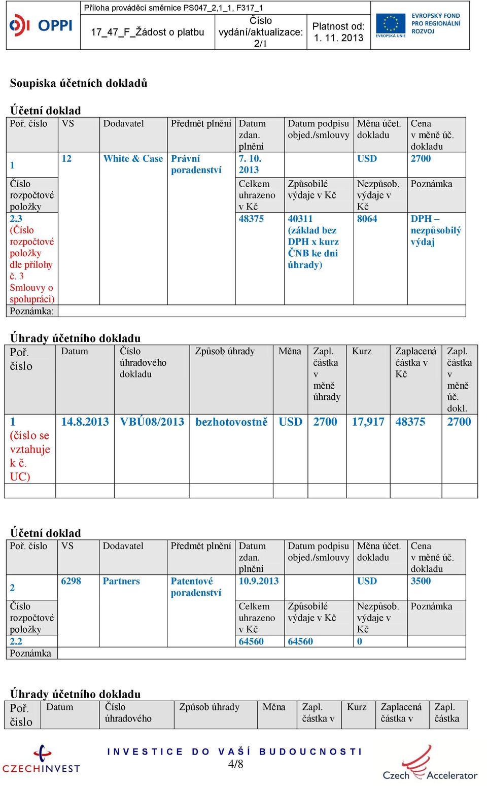 2013 Celkem uhrazeno v Kč Datum podpisu objed./smlouvy Způsobilé výdaje v Kč 48375 40311 (základ bez DPH x kurz ČNB ke dni úhrady) Měna Zapl. částka v měně úhrady Měna účet. USD 2700 Cena v měně úč.