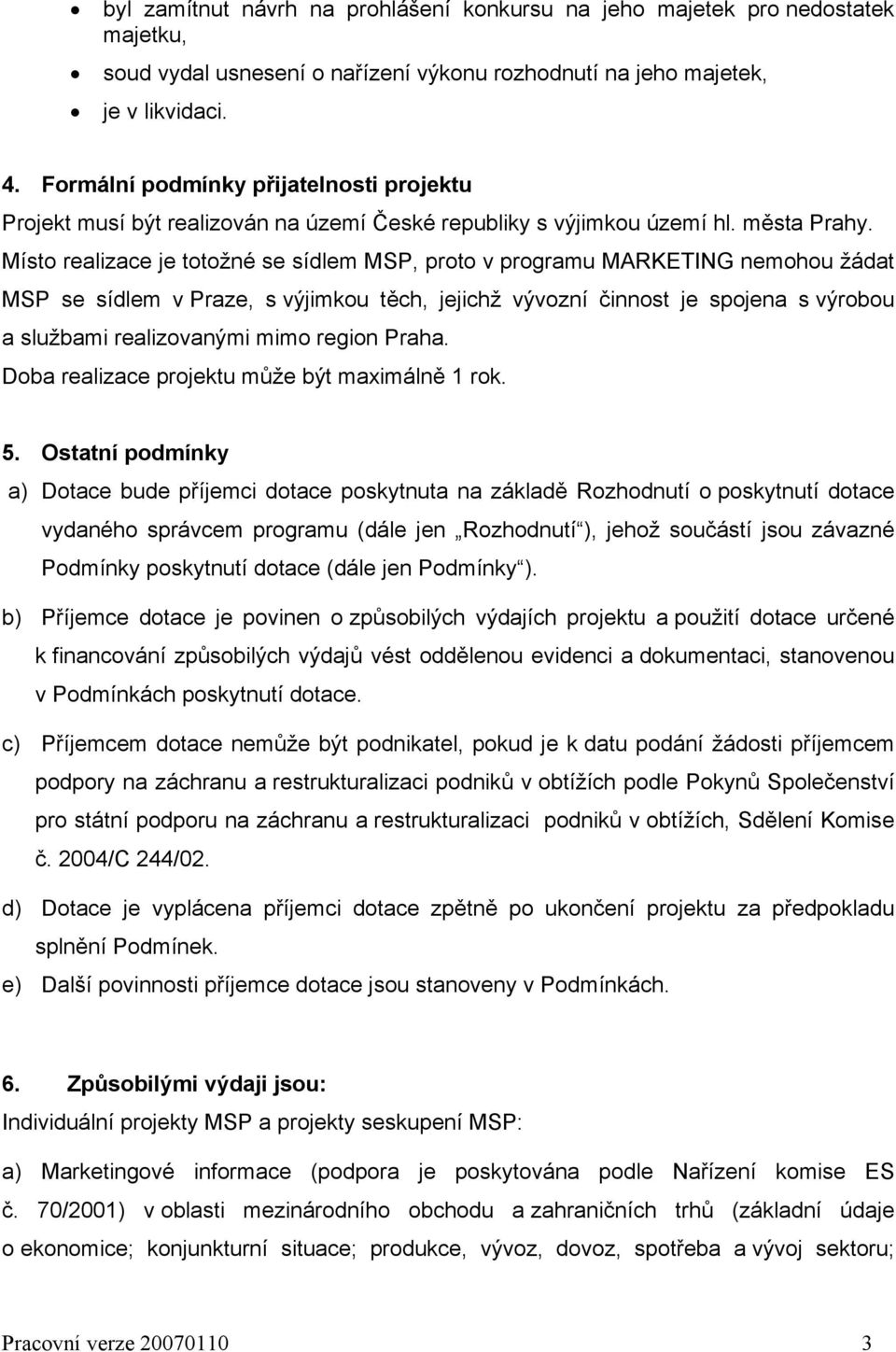 Místo realizace je totožné se sídlem MSP, proto v programu MARKETING nemohou žádat MSP se sídlem v Praze, s výjimkou těch, jejichž vývozní činnost je spojena s výrobou a službami realizovanými mimo