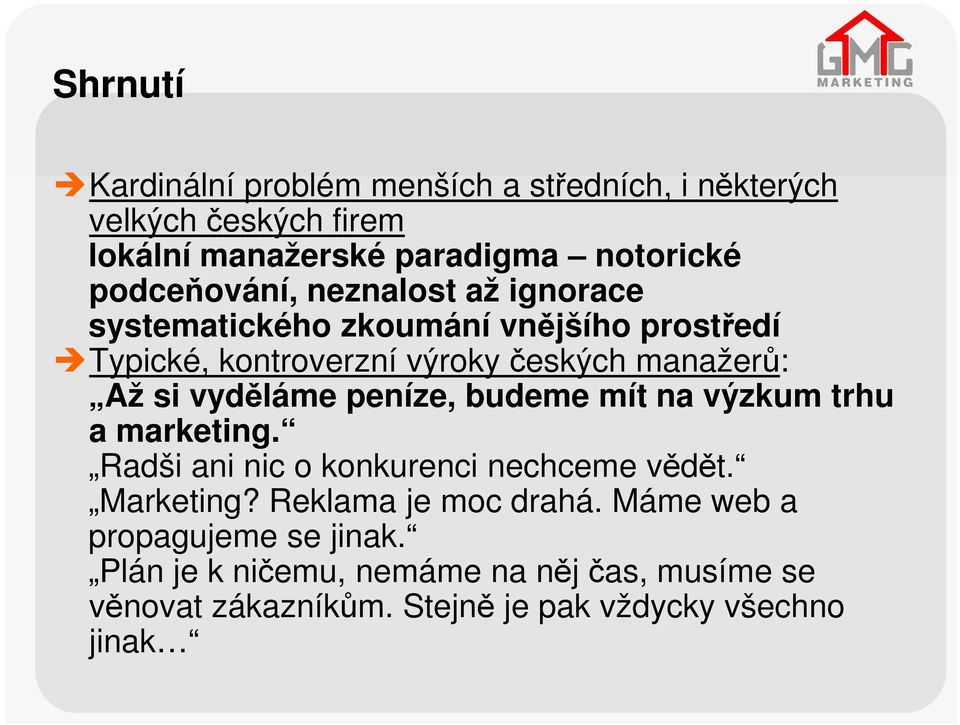 si vyděláme peníze, budeme mít na výzkum trhu a marketing. Radši ani nic o konkurenci nechceme vědět. Marketing?