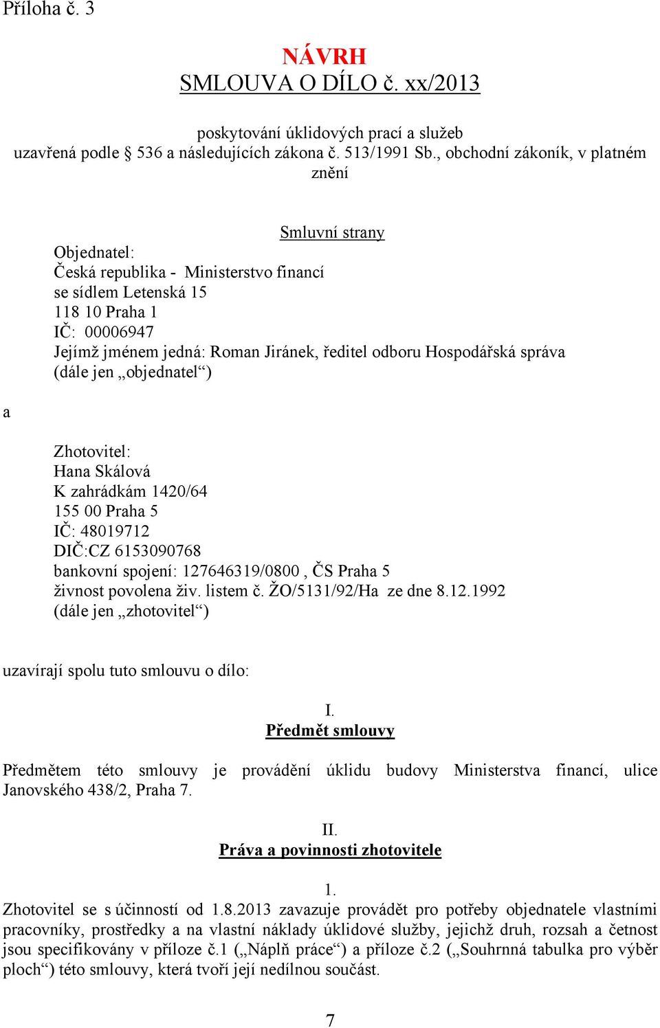 odboru Hospodářská správa (dále jen objednatel ) a Zhotovitel: Hana Skálová K zahrádkám 1420/64 155 00 Praha 5 IČ: 48019712 DIČ:CZ 6153090768 bankovní spojení: 127646319/0800, ČS Praha 5 živnost