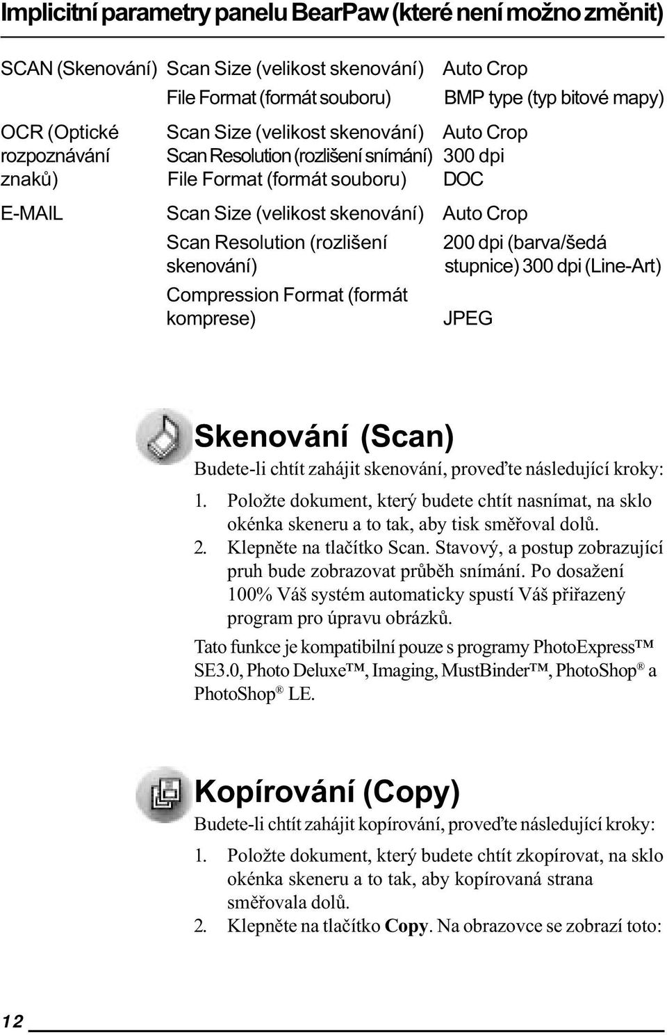 (rozlišení 200 dpi (barva/šedá skenování) stupnice) 300 dpi (Line-Art) Compression ormat (formát komprese) JPEG Skenování (Scan) Budete-li chtít zahájit skenování, proveïte následující kroky: 1.