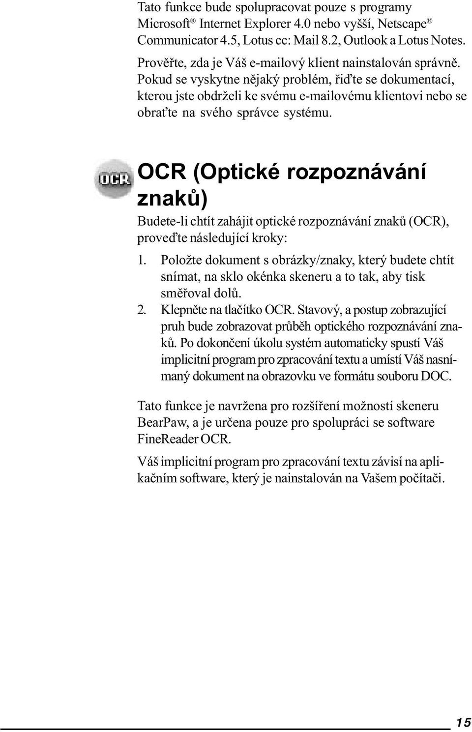 Pokud se vyskytne nìjaký problém, øiïte se dokumentací, kterou jste obdrželi ke svému e-mailovému klientovi nebo se obra te na svého správce systému.