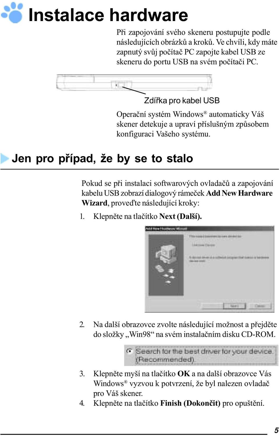 Zdíøka pro kabel USB Operaèní systém Windows automaticky Váš skener detekuje a upraví pøíslušným zpùsobem konfiguraci Vašeho systému.