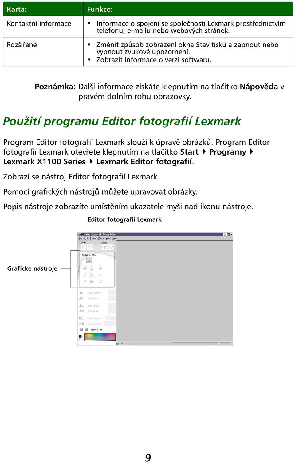 Poznámka: Další informace získáte klepnutím na tlačítko Nápověda v pravém dolním rohu obrazovky. Použití programu Editor fotografií Lexmark Program Editor fotografií Lexmark slouží k úpravě obrázků.