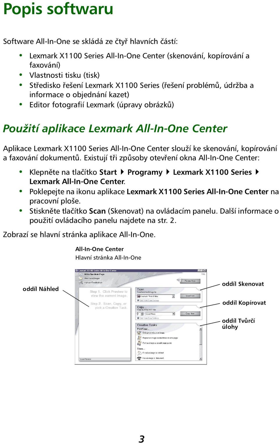 slouží ke skenování, kopírování a faxování dokumentů. Existují tři způsoby otevření okna All-In-One Center: Klepněte na tlačítko Start Programy Lexmark X1100 Series Lexmark All-In-One Center.