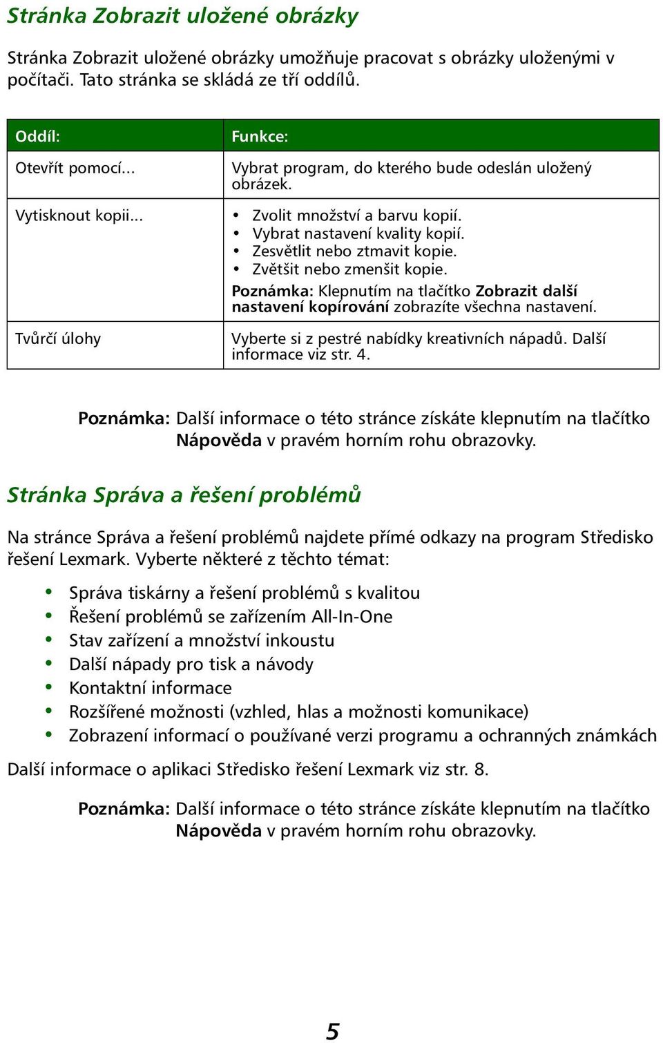 Zvětšit nebo zmenšit kopie. Poznámka: Klepnutím na tlačítko Zobrazit další nastavení kopírování zobrazíte všechna nastavení. Tvůrčí úlohy Vyberte si z pestré nabídky kreativních nápadů.