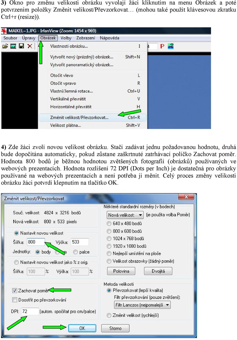 Stačí zadávat jednu požadovanou hodnotu, druhá bude dopočítána automaticky, pokud zůstane zaškrtnuté zatrhávací políčko Zachovat poměr.