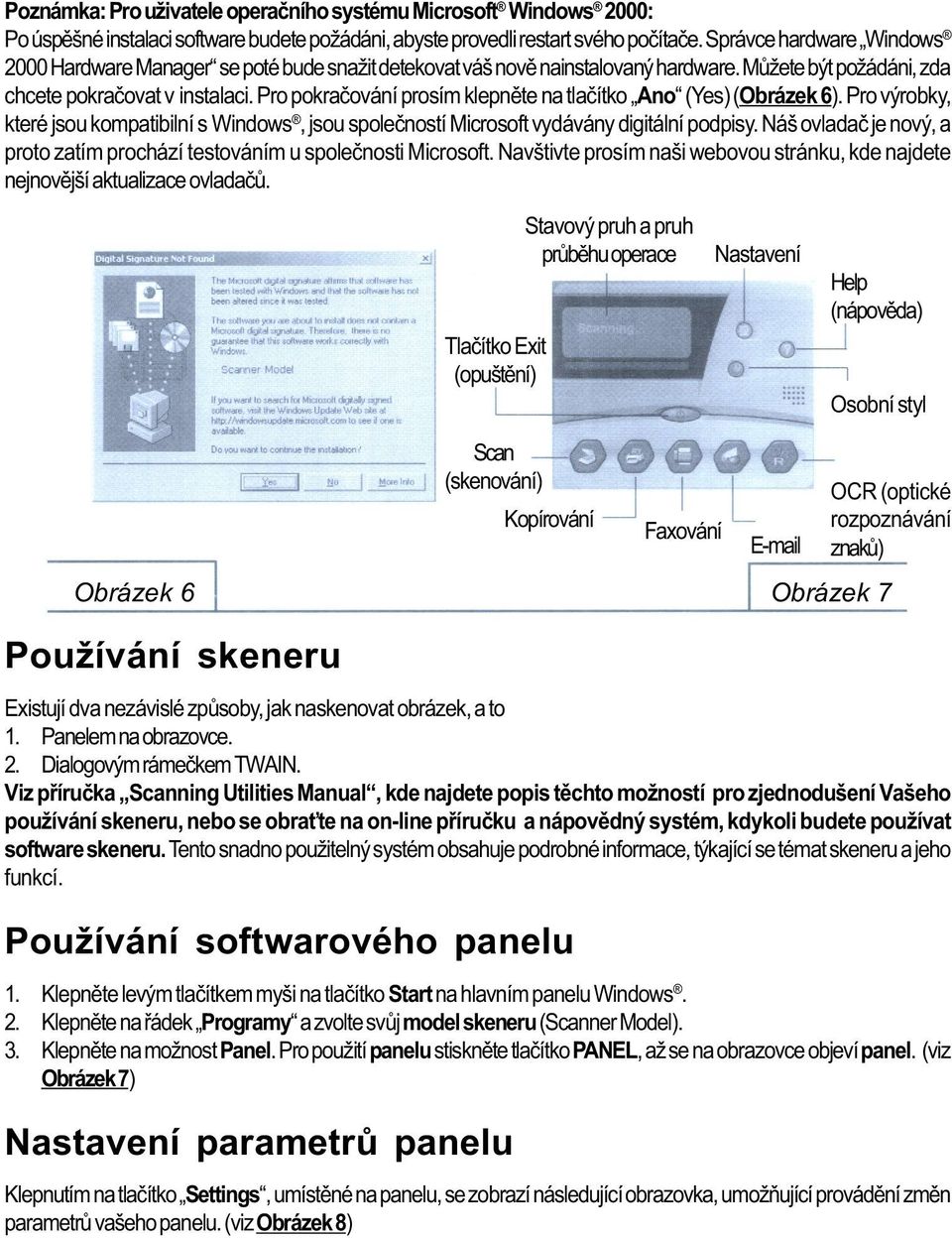 Pro pokraèování prosím klepnìte na tlaèítko Ano (Yes) (Obrázek 6). Pro výrobky, které jsou kompatibilní s Windows, jsou spoleèností Microsoft vydávány digitální podpisy.