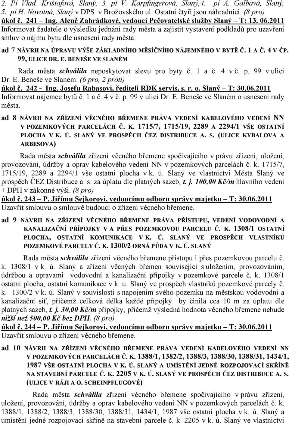 2011 Informovat žadatele o výsledku jednání rady města a zajistit vystavení podkladů pro uzavření smluv o nájmu bytu dle usnesení rady města.