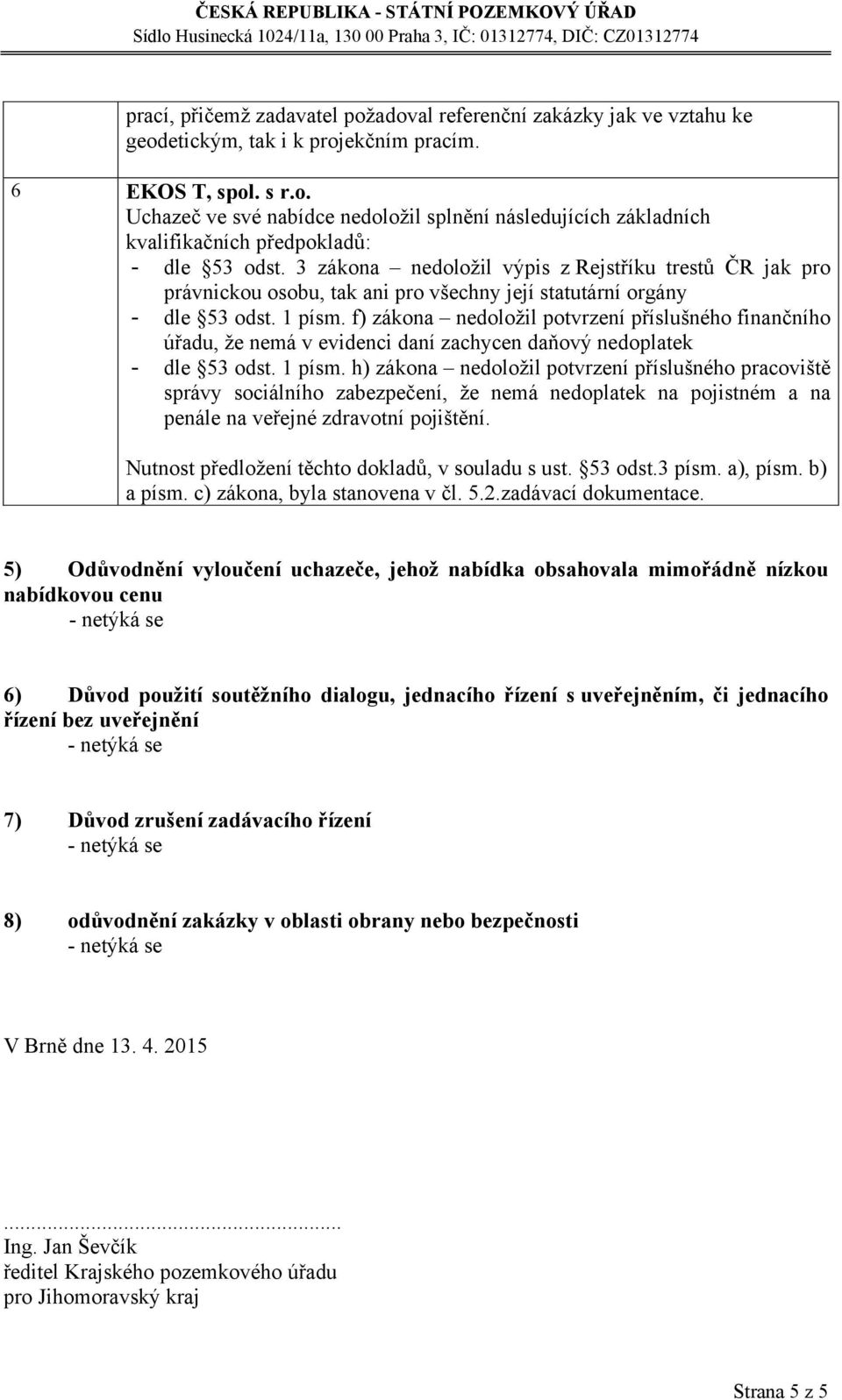 f) zákona nedoložil potvrzení příslušného finančního úřadu, že nemá v evidenci daní zachycen daňový nedoplatek - dle 53 odst. 1 písm.