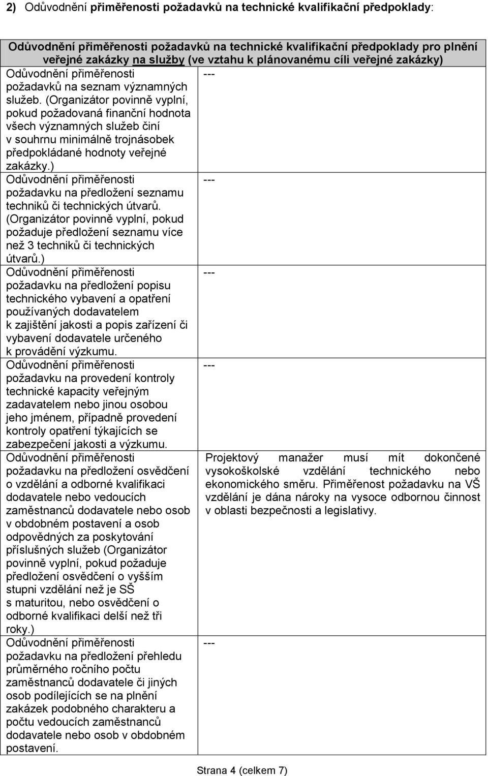 ) požadavku na předložení seznamu techniků či technických útvarů. (Organizátor povinně vyplní, pokud požaduje předložení seznamu více než 3 techniků či technických útvarů.