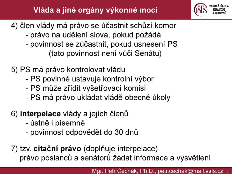 může zřídit vyšetřovací komisi - PS má právo ukládat vládě obecné úkoly 6) interpelace vlády a jejích členů - ústně i