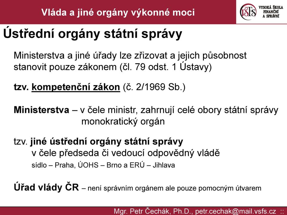 ) Ministerstva v čele ministr, zahrnují celé obory státní správy monokratický orgán tzv.