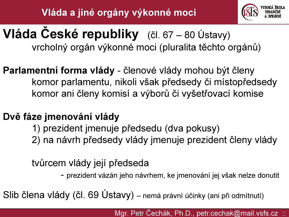 parlamentu, nikoli však předsedy či místopředsedy komor ani členy komisí a výborů či vyšetřovací komise Dvě fáze jmenování vlády 1)