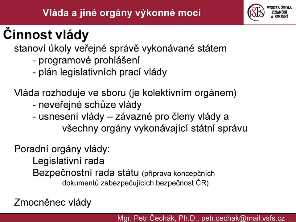 usnesení vlády závazné pro členy vlády a všechny orgány vykonávající státní správu Poradní orgány vlády: