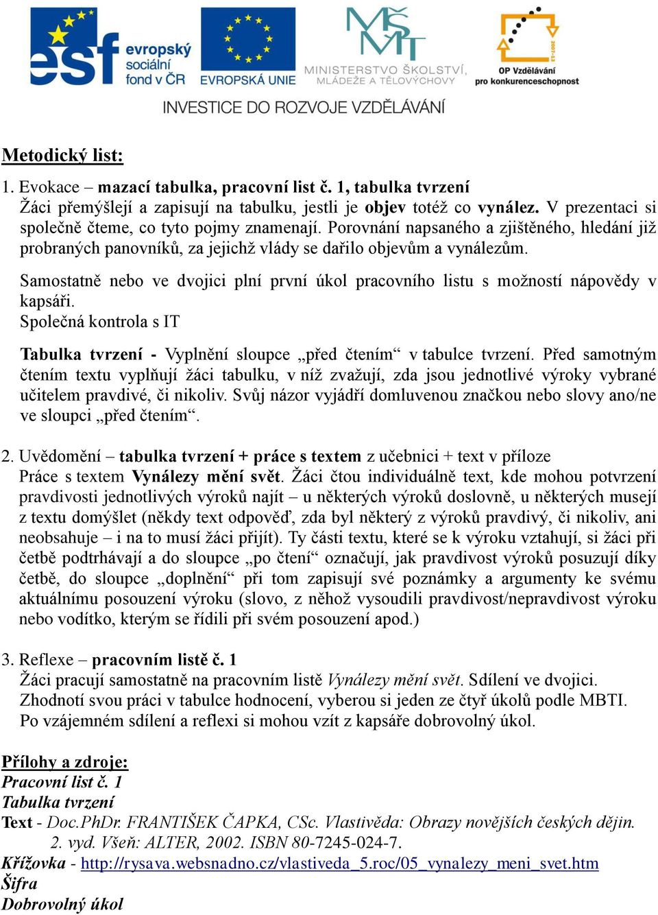 Samostatně nebo ve dvojici plní první úkol pracovního listu s možností nápovědy v kapsáři. Společná kontrola s IT Tabulka tvrzení - Vyplnění sloupce před čtením v tabulce tvrzení.