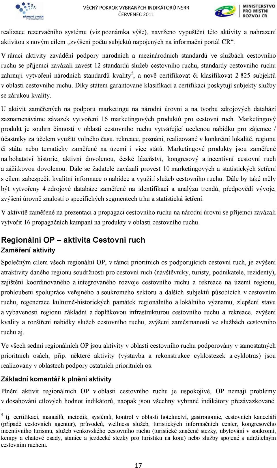 zahrnují vytvoření národních standardů kvality 5, a nově certifikovat či klasifikovat 2 825 subjektů v oblasti cestovního ruchu.