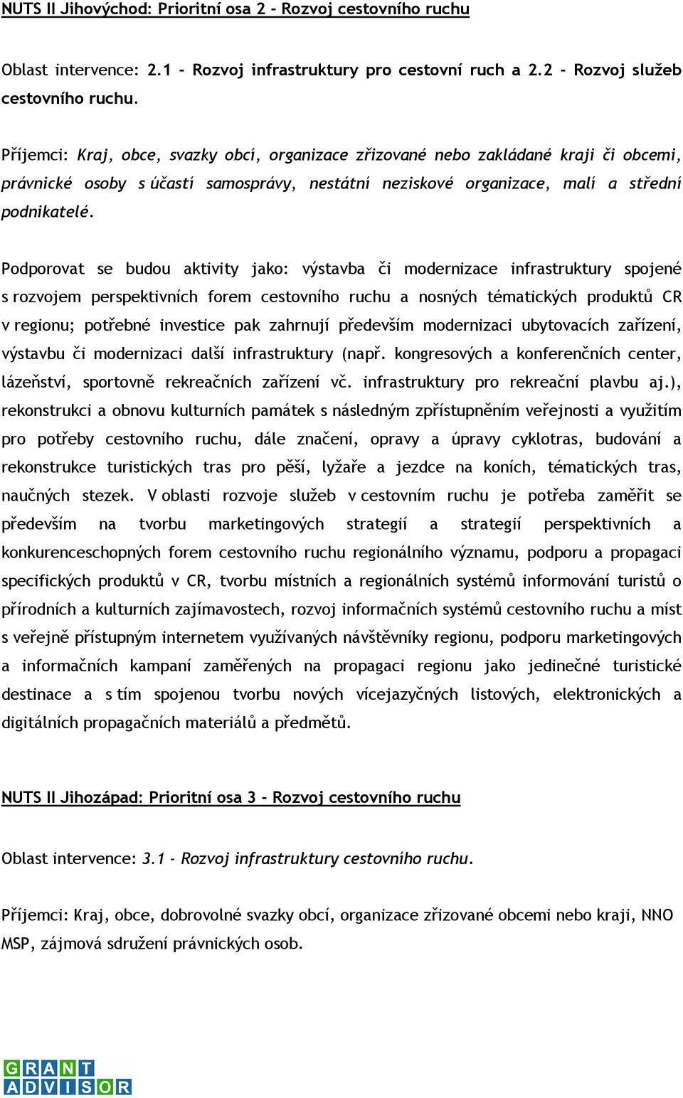 Podporovat se budou aktivity jako: výstavba či modernizace infrastruktury spojené s rozvojem perspektivních forem cestovního ruchu a nosných tématických produktů CR v regionu; potřebné investice pak