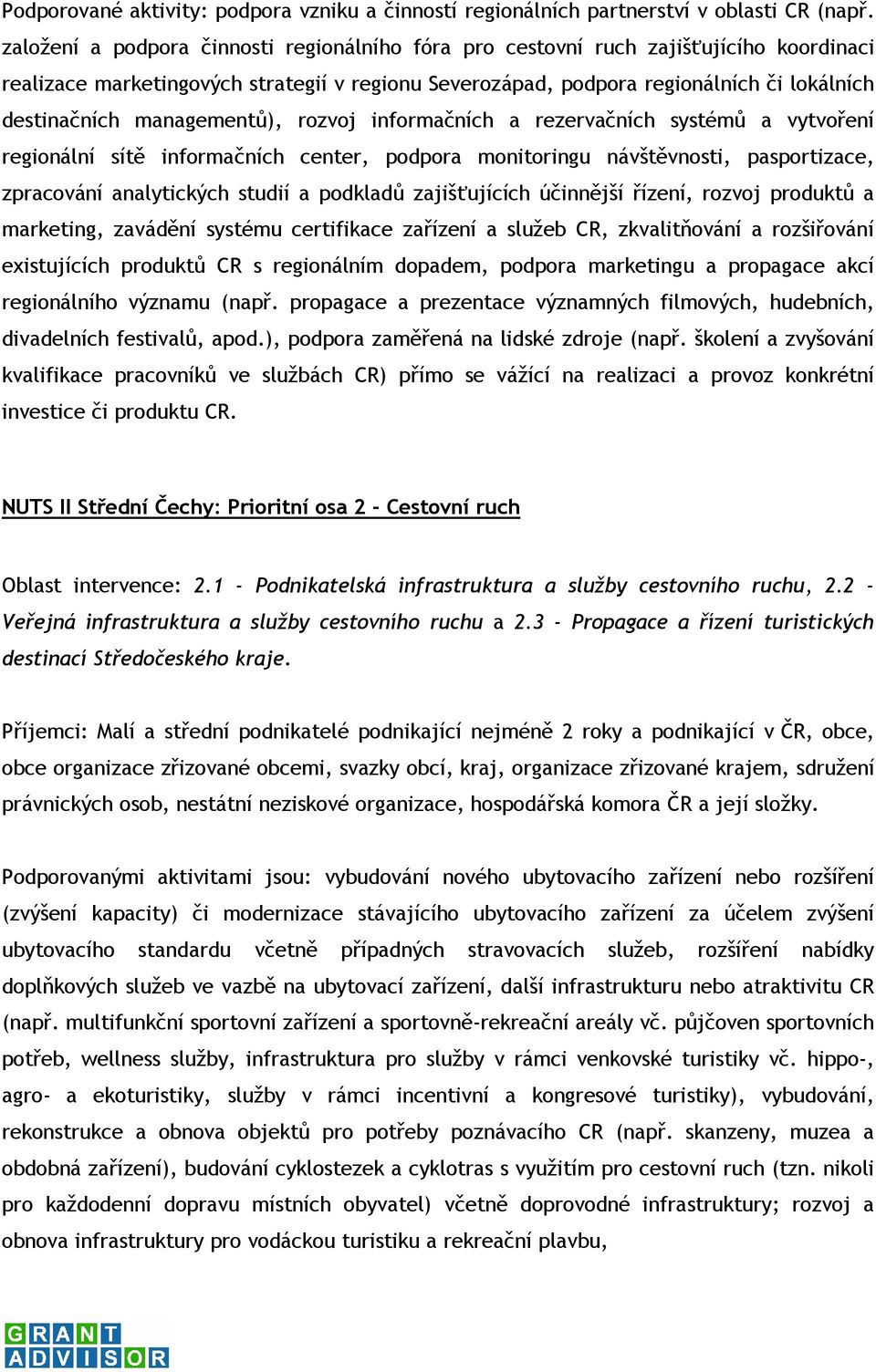 managementů), rozvoj informačních a rezervačních systémů a vytvoření regionální sítě informačních center, podpora monitoringu návštěvnosti, pasportizace, zpracování analytických studií a podkladů