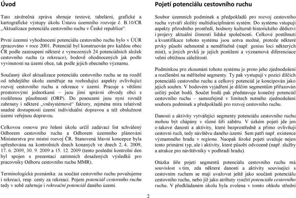 Potenciál byl konstruován pro každou obec ČR podle zastoupení některé z vymezených 24 potenciálních složek cestovního ruchu (a rekreace), bodově ohodnocených jak podle vyvinutosti na území obce, tak