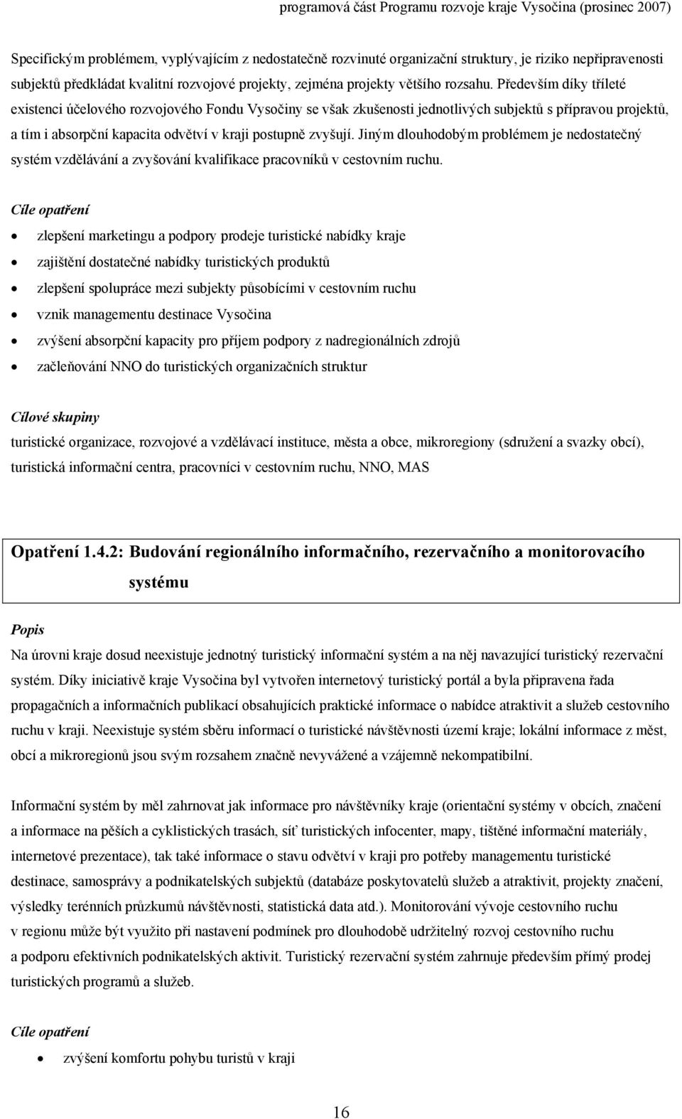 Jiným dlouhodobým problémem je nedostatečný systém vzdělávání a zvyšování kvalifikace pracovníků v cestovním ruchu.