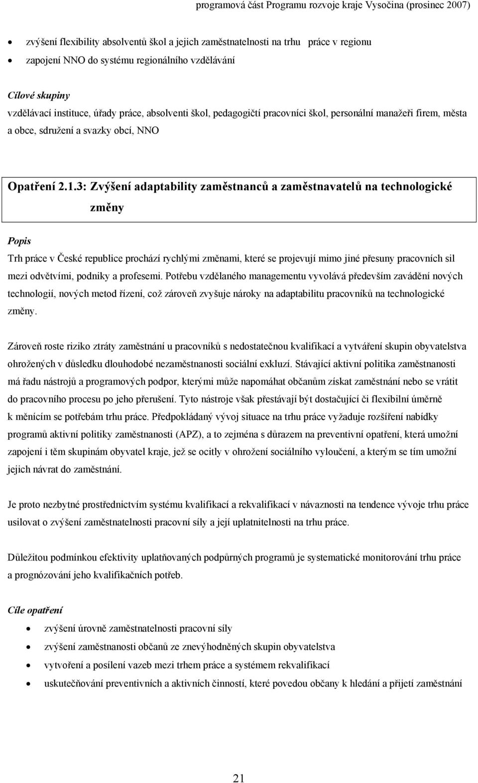 3: Zvýšení adaptability zaměstnanců a zaměstnavatelů na technologické změny Trh práce v České republice prochází rychlými změnami, které se projevují mimo jiné přesuny pracovních sil mezi odvětvími,