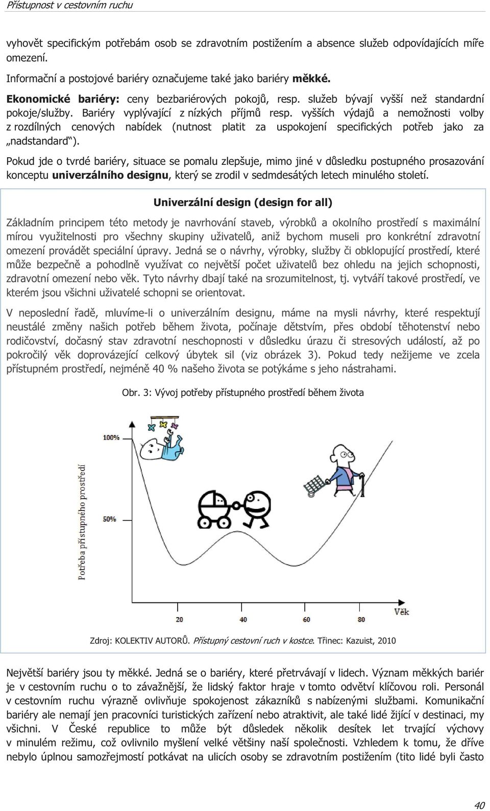 vyšších výdaj a nemožnosti volby z rozdílných cenových nabídek (nutnost platit za uspokojení specifických poteb jako za nadstandard ).