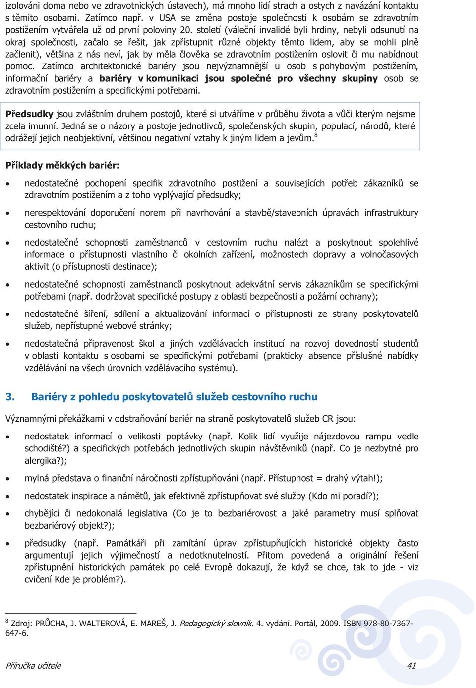 století (válení invalidé byli hrdiny, nebyli odsunutí na okraj spolenosti, zaalo se ešit, jak zpístupnit rzné objekty tmto lidem, aby se mohli pln zalenit), vtšina z nás neví, jak by mla lovka se